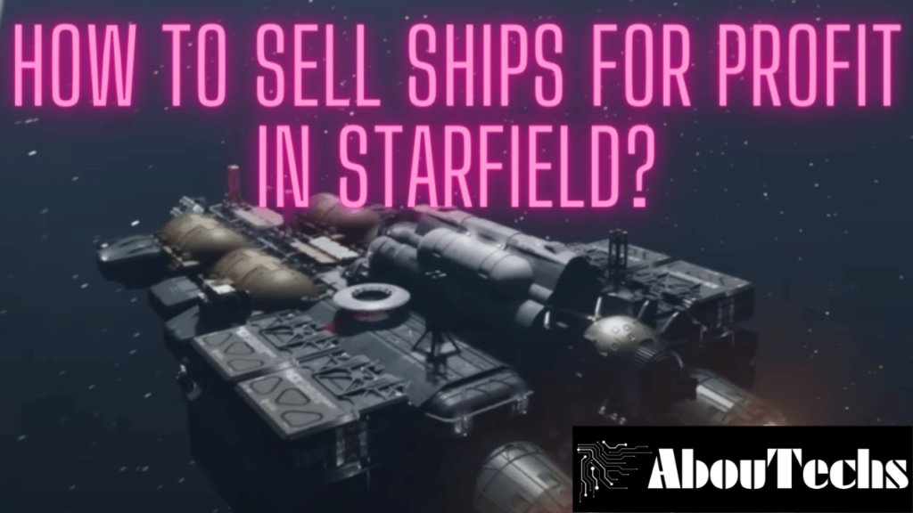 How To Sell Ships For Profit In Starfield?